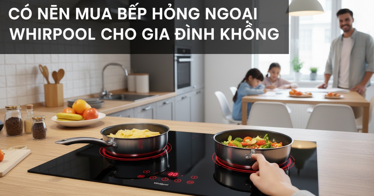 Có nên mua bếp hồng ngoại Whirlpool cho gia đình không