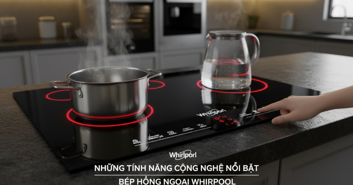 Những tính năng công nghệ nổi bật trên bếp hồng ngoại Whirlpool